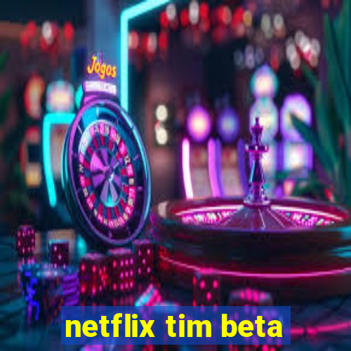 netflix tim beta